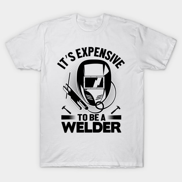 It's expensive to be a Welder T-Shirt by mohamadbaradai